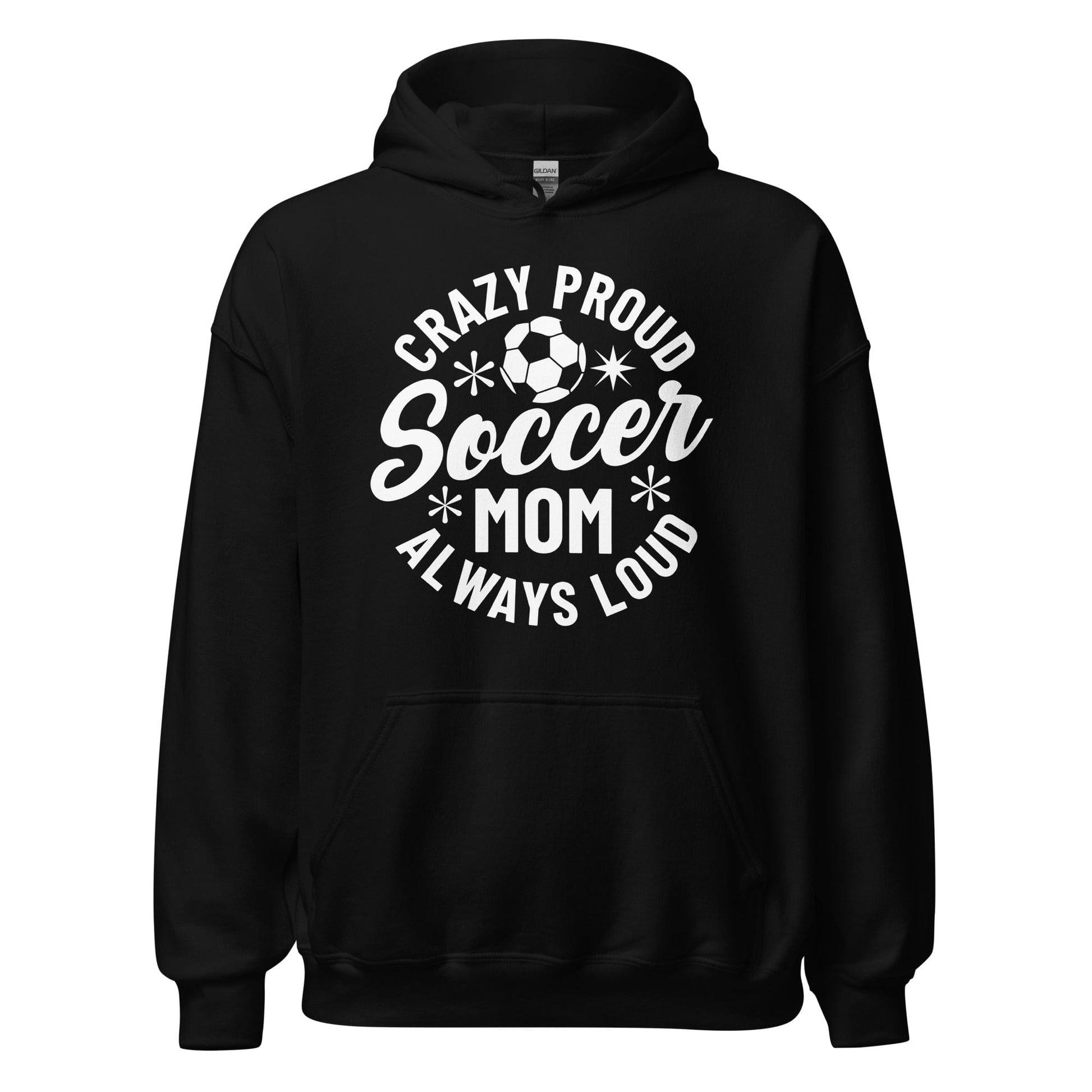 Crazy Proud Always Loud Soccer Mom Hoodie Black / S Spirit Gear Collective Hoodie