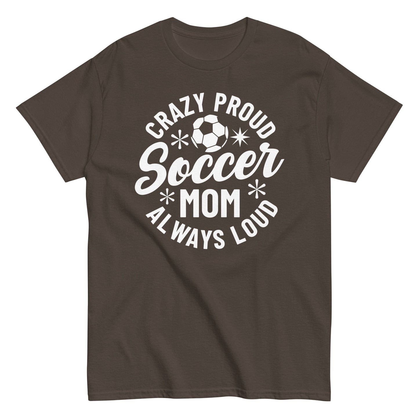 Crazy Proud Always Loud Soccer Mom Shirt Dark Chocolate / S Spirit Gear Collective T-Shirt