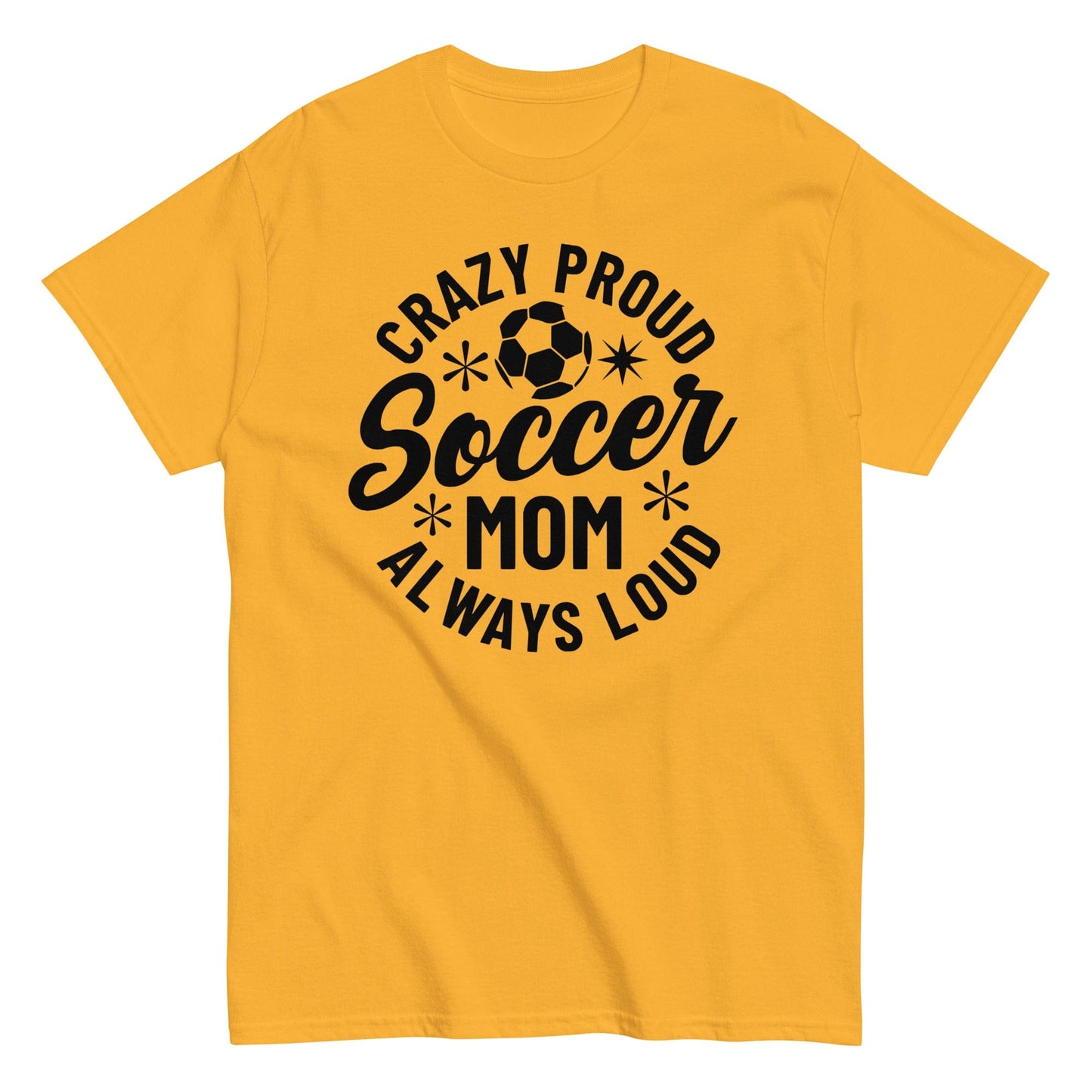 Crazy Proud Always Loud Soccer Mom Shirt Gold / S Spirit Gear Collective T-Shirt