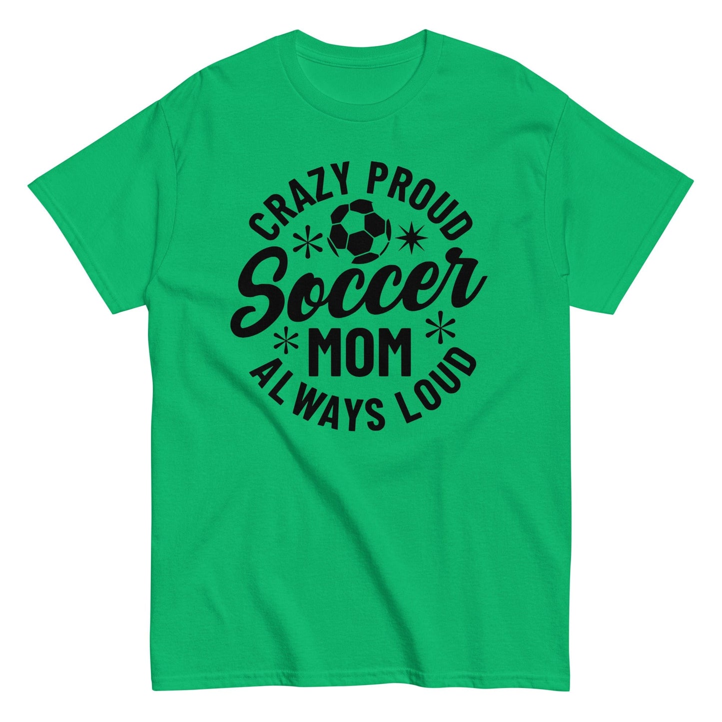 Crazy Proud Always Loud Soccer Mom Shirt Irish Green / S Spirit Gear Collective T-Shirt