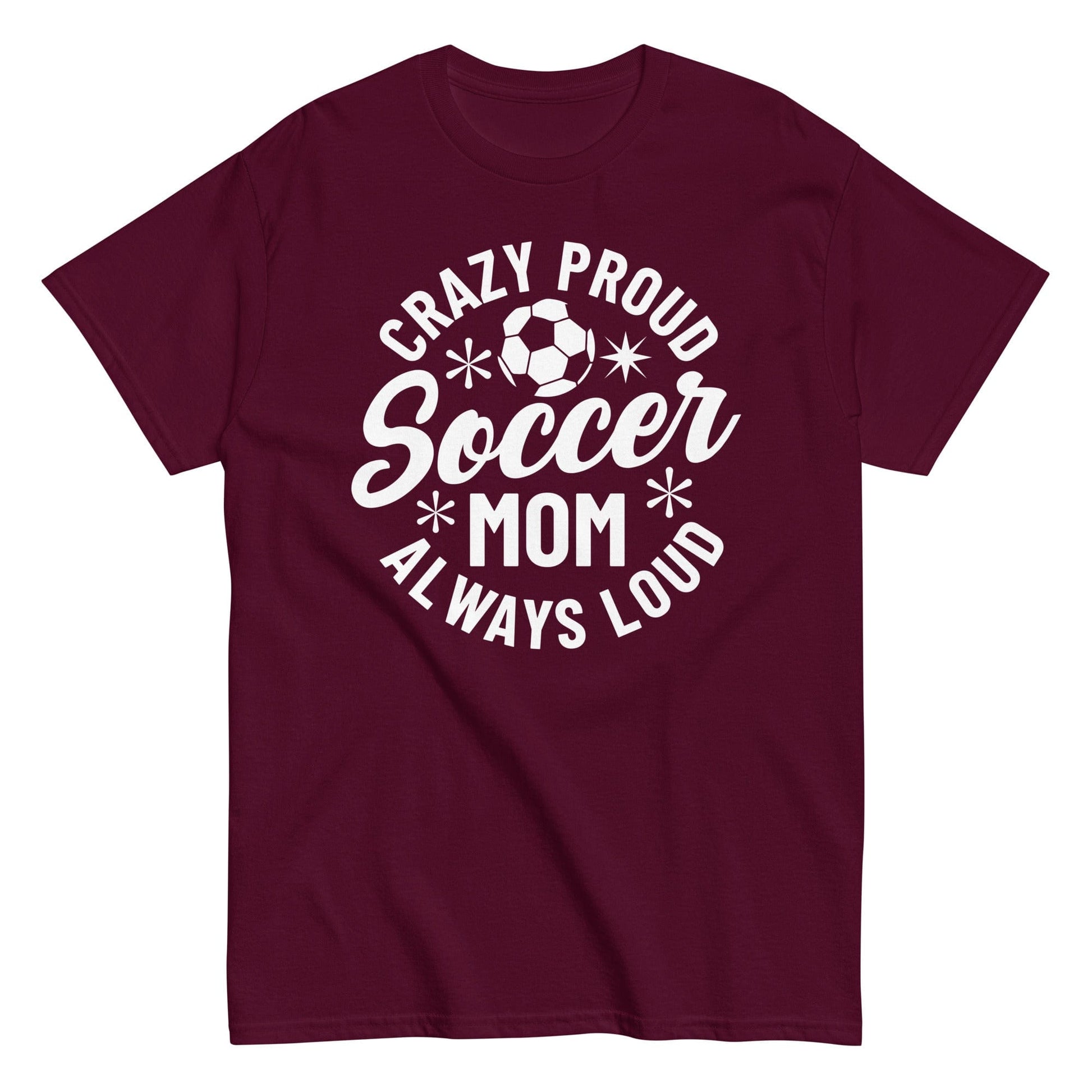 Crazy Proud Always Loud Soccer Mom Shirt Maroon / S Spirit Gear Collective T-Shirt