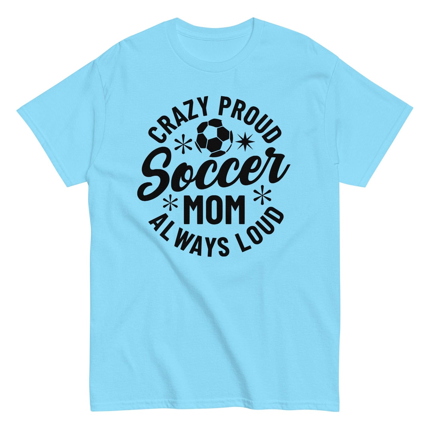 Crazy Proud Always Loud Soccer Mom Shirt Sky / S Spirit Gear Collective T-Shirt