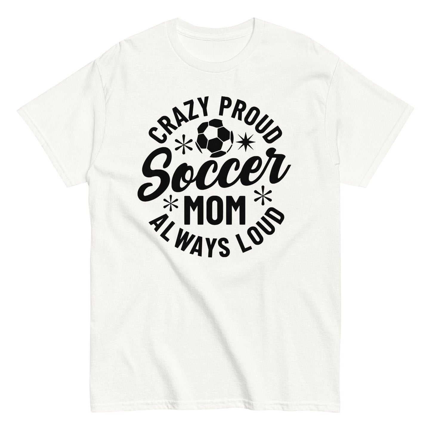 Crazy Proud Always Loud Soccer Mom Shirt White / S Spirit Gear Collective T-Shirt