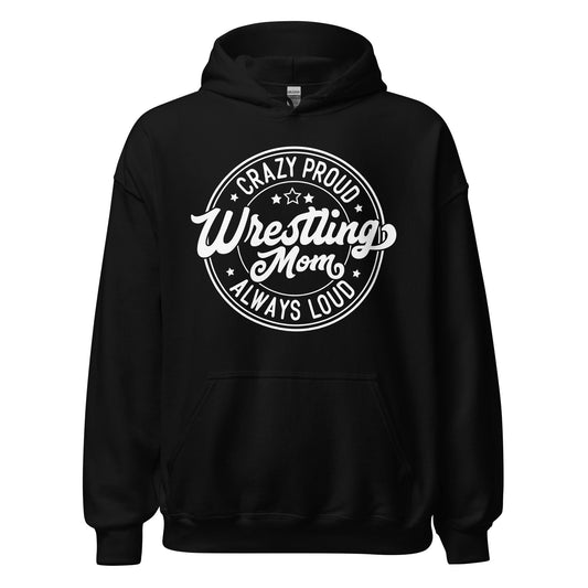 Crazy Proud Always Loud Wrestling Mom Hoodie Black / S Spirit Gear Collective Hoodie