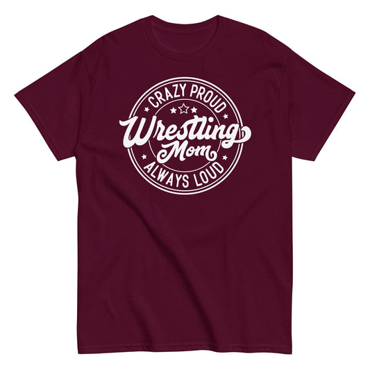 Crazy Proud Always Loud Wrestling Mom Maroon / S Spirit Gear Collective T-Shirt