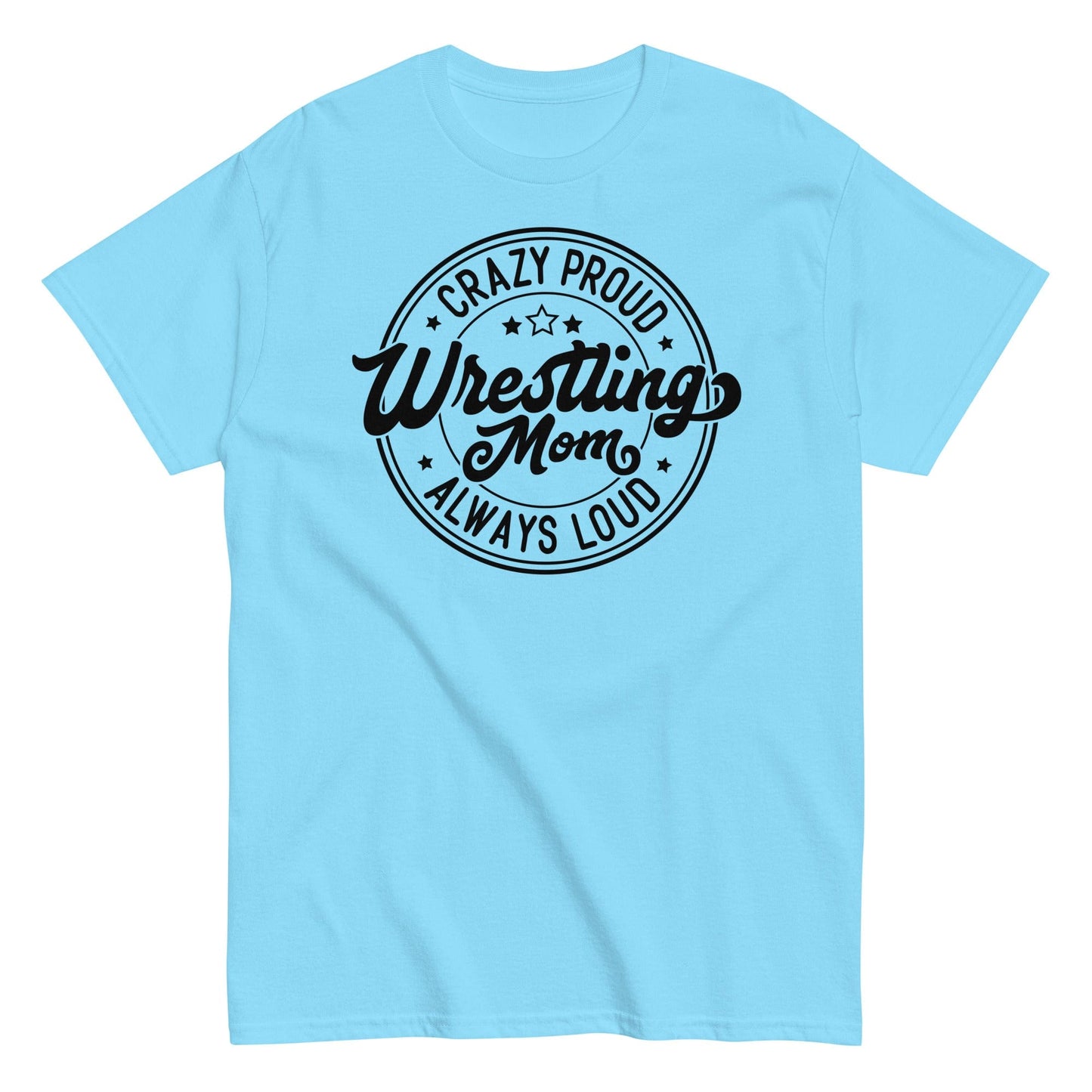 Crazy Proud Always Loud Wrestling Mom Sky / S Spirit Gear Collective T-Shirt